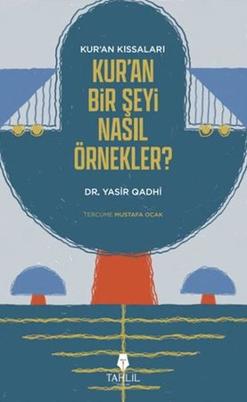 Kur'an'ın Kıssaları; Kur'an Bir Şeyi Nasıl Örnekler?