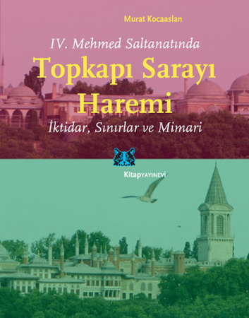 IV. Mehmed Saltanatında Topkapı Sarayı Haremi  İktidar, Sınırlar ve Mimari